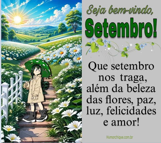 Seja bem-vindo, Setembro! Que Setembro nos traga além da beleza das flores, paz, luz, felicidades e amor!