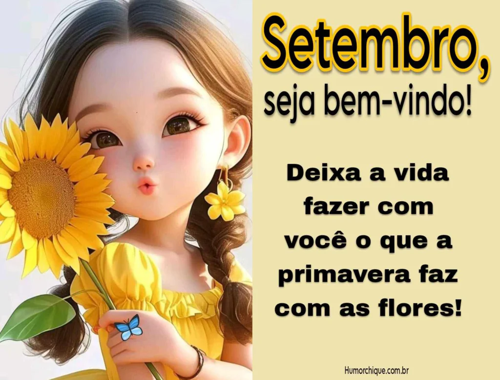 Setembro, seja bem-vindo! Deixa a vida fazer com você o que a primavera faz com as flores!