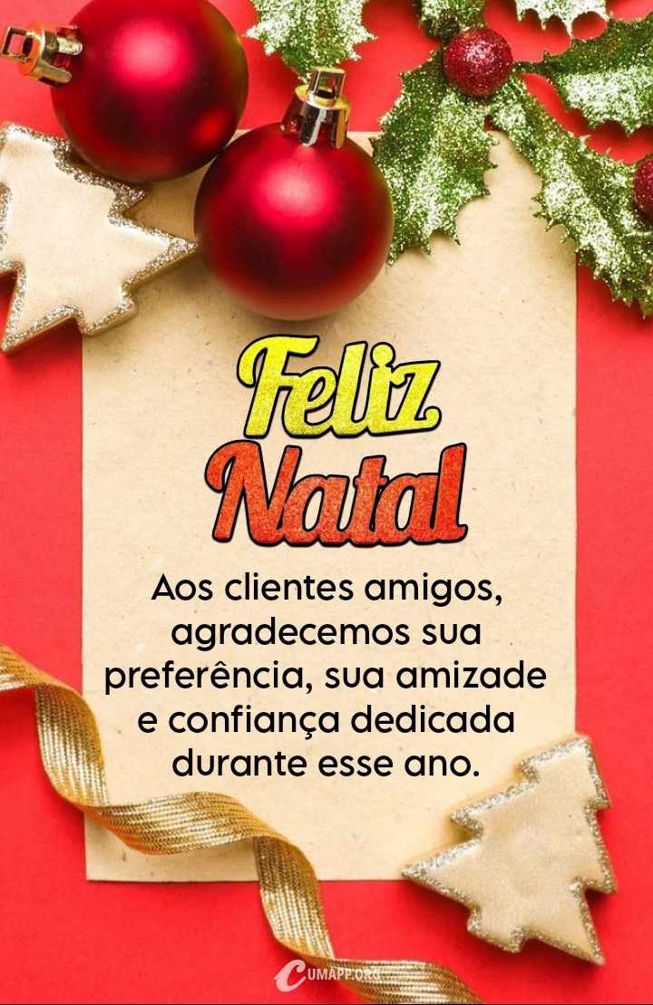 Feliz Natal. Aos clientes amigos, agradecemos sua preferência, sua amizade e confiança dedicada durante esse ano.